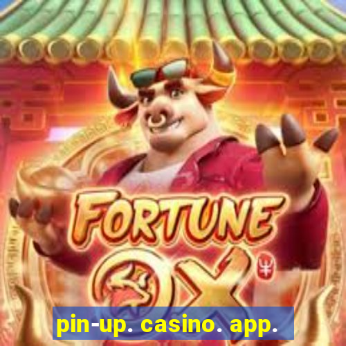 pin-up. casino. app.