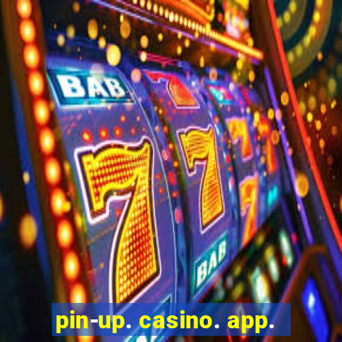 pin-up. casino. app.