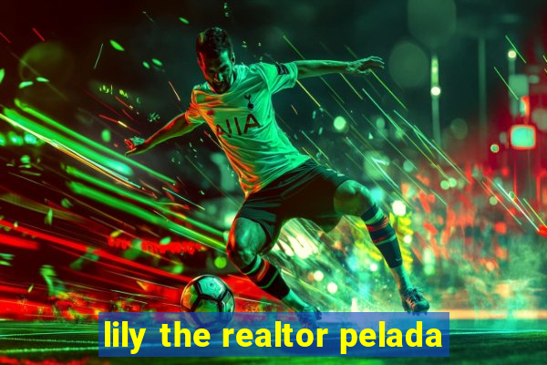 lily the realtor pelada