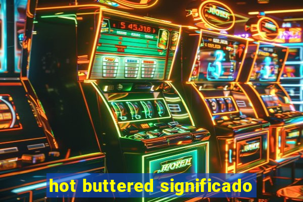 hot buttered significado