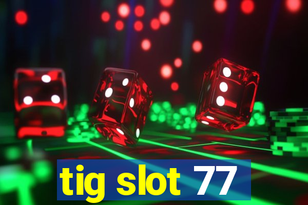 tig slot 77