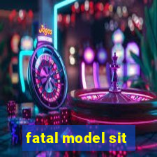 fatal model sit