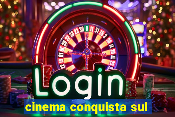 cinema conquista sul