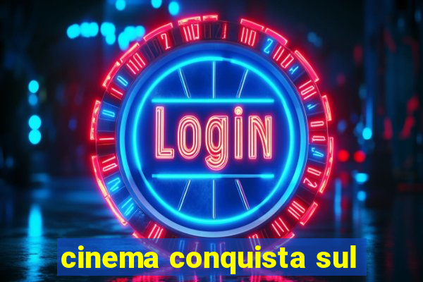 cinema conquista sul