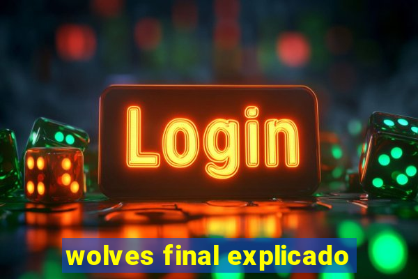 wolves final explicado