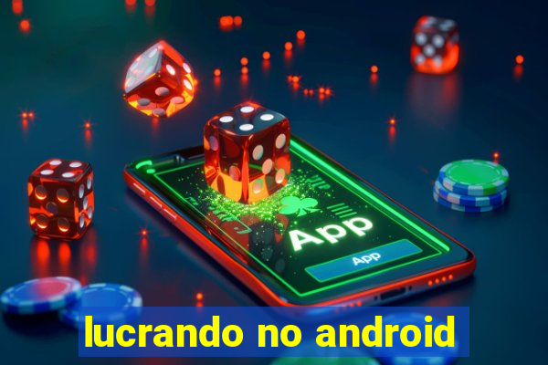 lucrando no android