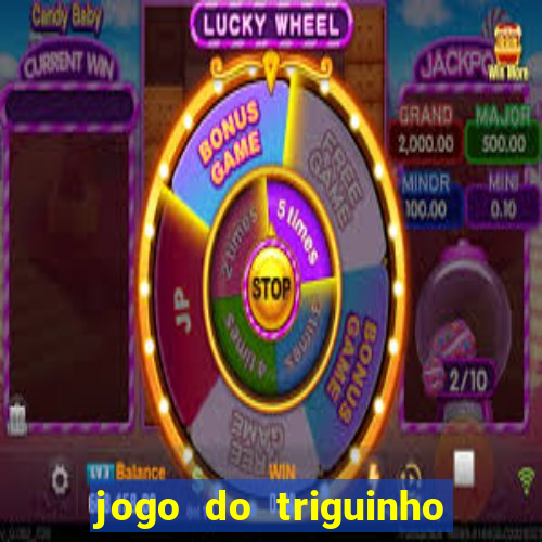 jogo do triguinho de ganhar dinheiro