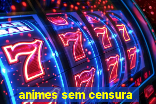 animes sem censura