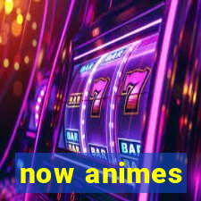 now animes