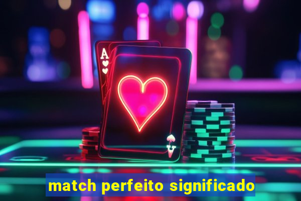 match perfeito significado