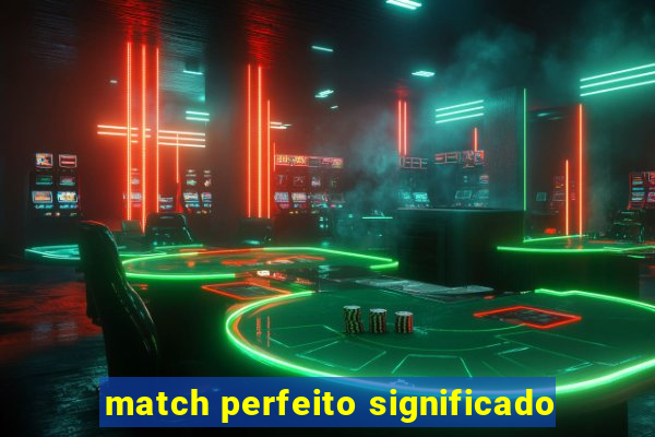 match perfeito significado