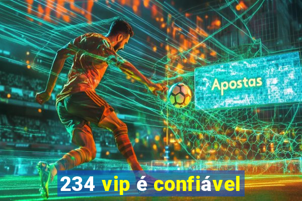 234 vip é confiável