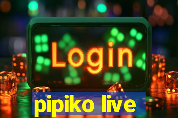 pipiko live