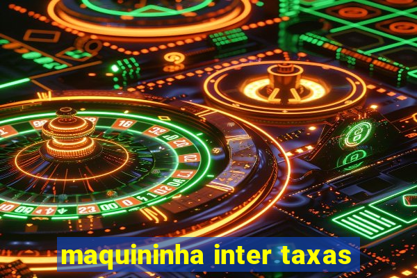 maquininha inter taxas