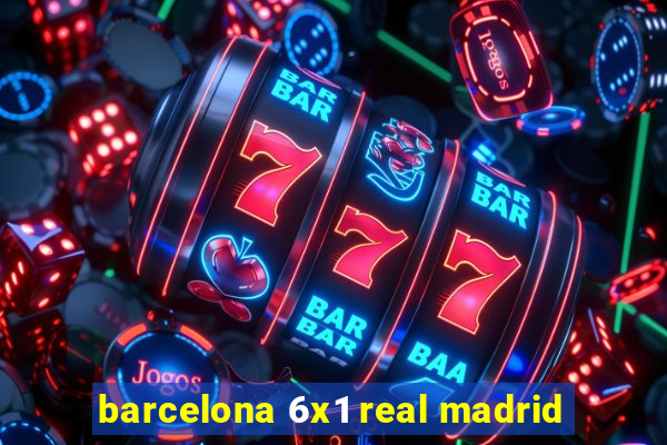 barcelona 6x1 real madrid