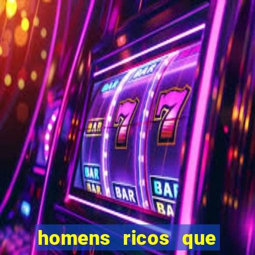 homens ricos que querem bancar