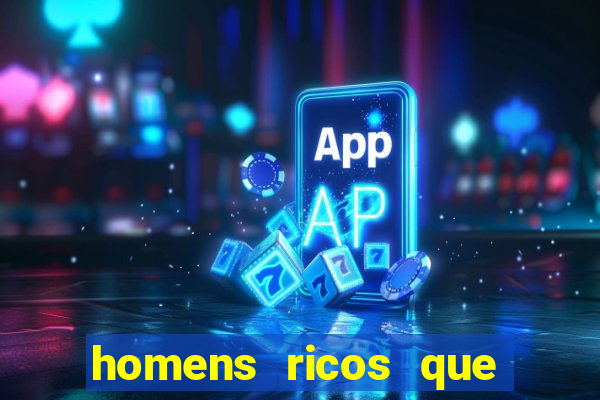 homens ricos que querem bancar