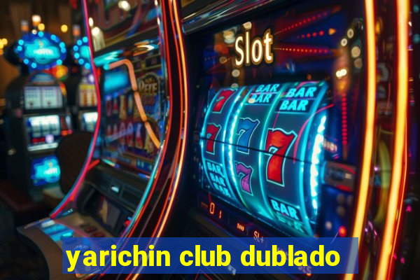 yarichin club dublado