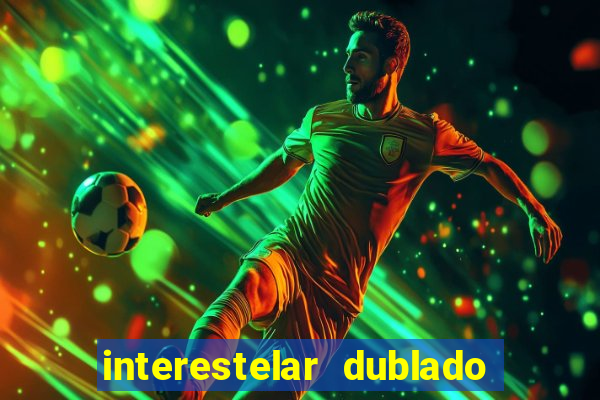 interestelar dublado 4k interestelar filme completo dublado 4k