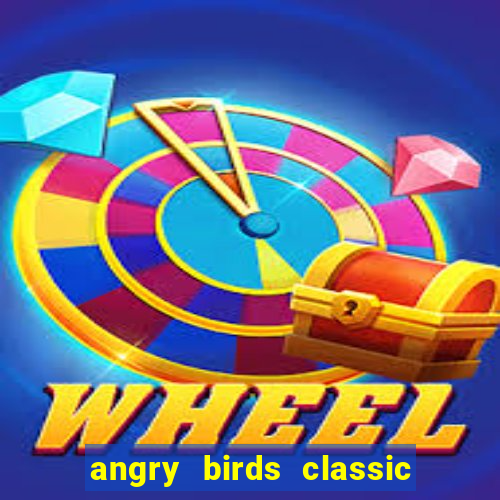 angry birds classic 1.0.0 apk