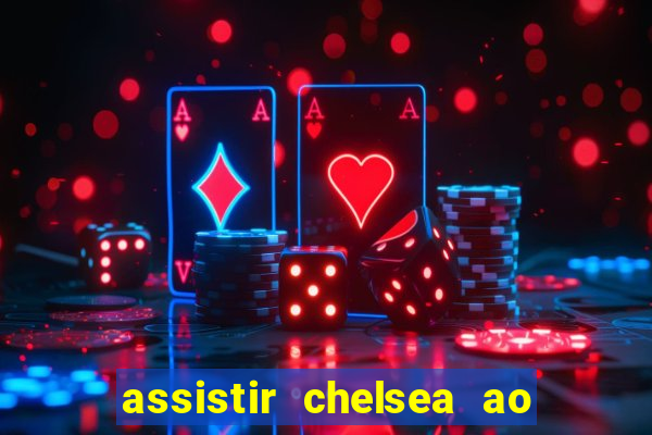 assistir chelsea ao vivo futemax