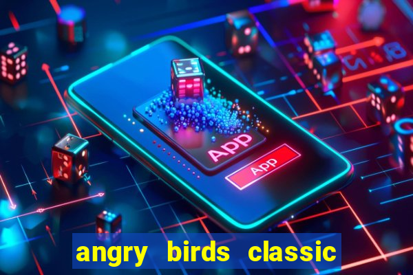 angry birds classic 1.0 apk