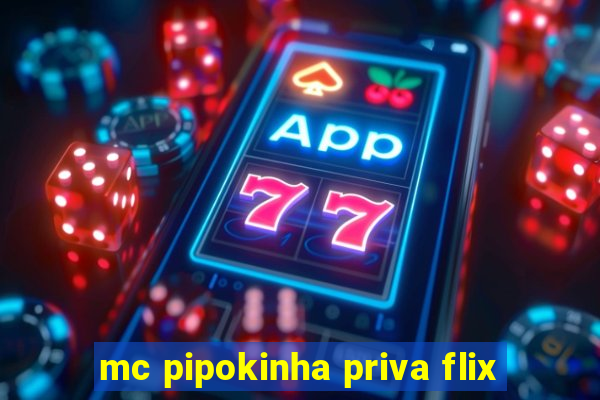 mc pipokinha priva flix