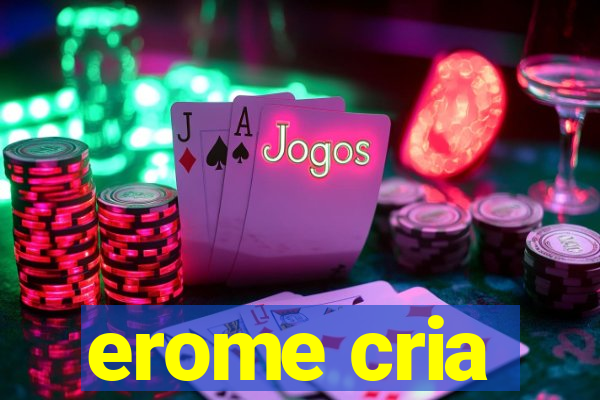 erome cria