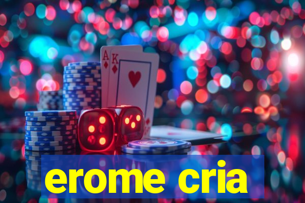 erome cria