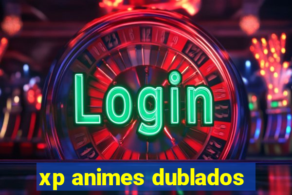 xp animes dublados