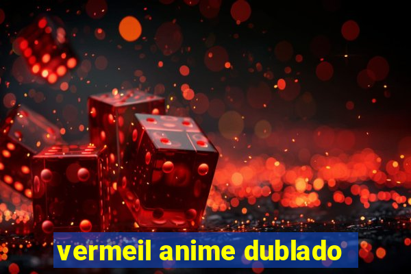 vermeil anime dublado