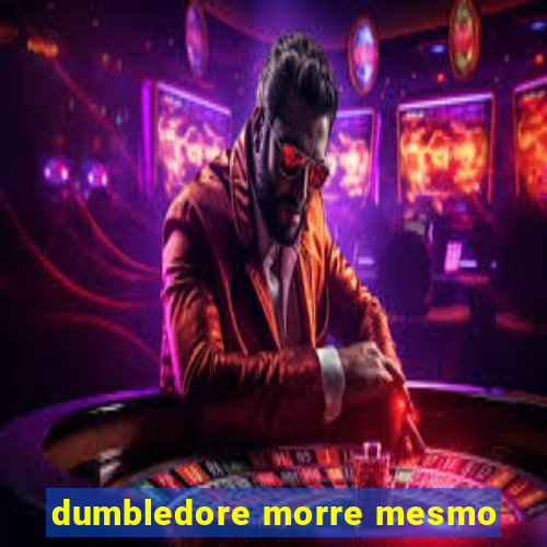 dumbledore morre mesmo