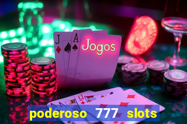 poderoso 777 slots paga mesmo