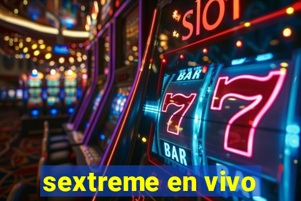 sextreme en vivo