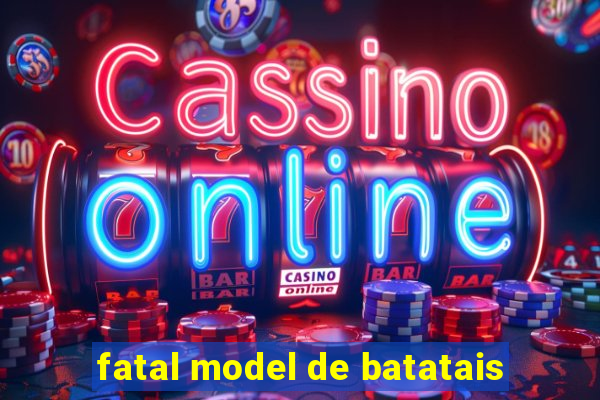 fatal model de batatais