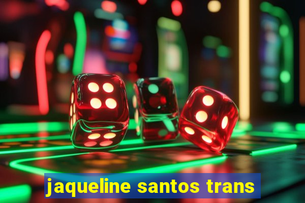 jaqueline santos trans