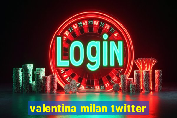 valentina milan twitter