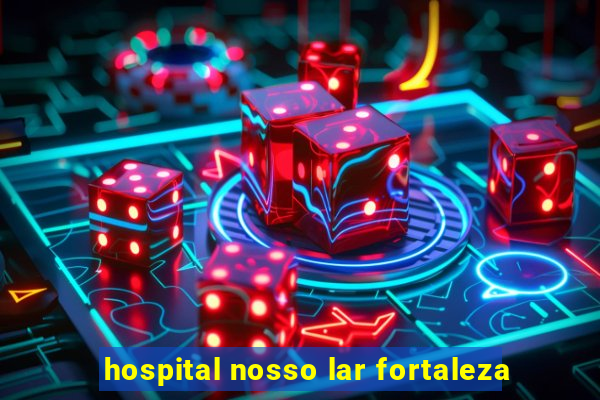 hospital nosso lar fortaleza