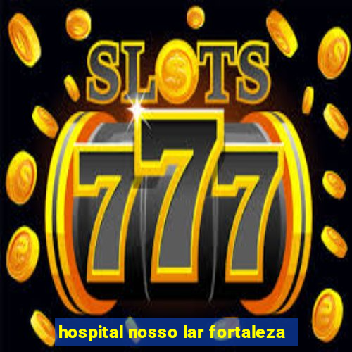 hospital nosso lar fortaleza