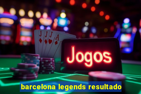 barcelona legends resultado