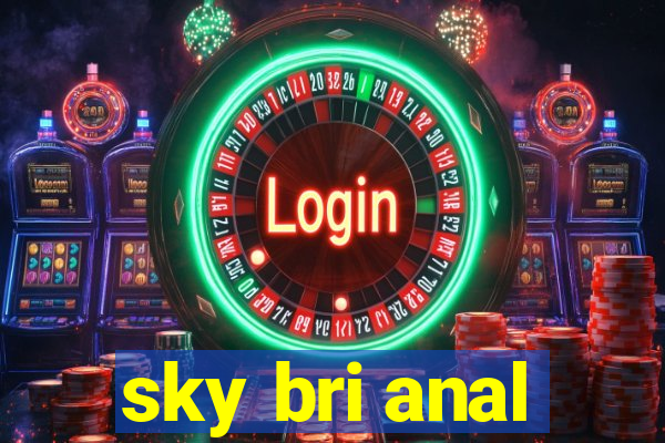 sky bri anal