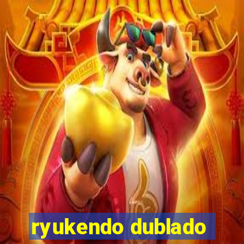 ryukendo dublado