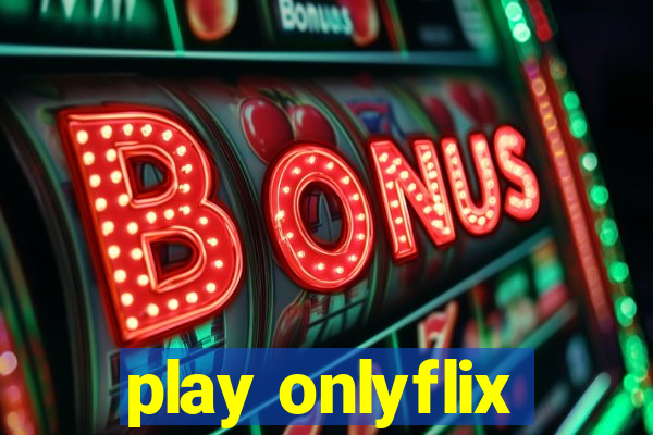 play onlyflix