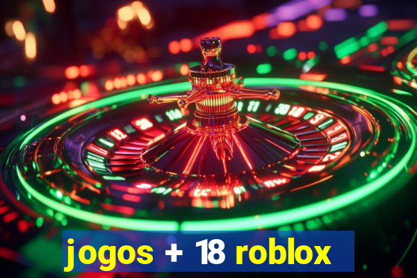 jogos + 18 roblox