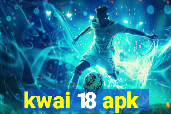 kwai 18 apk