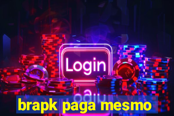 brapk paga mesmo