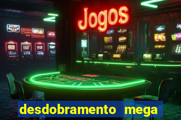 desdobramento mega sena 18 dezenas