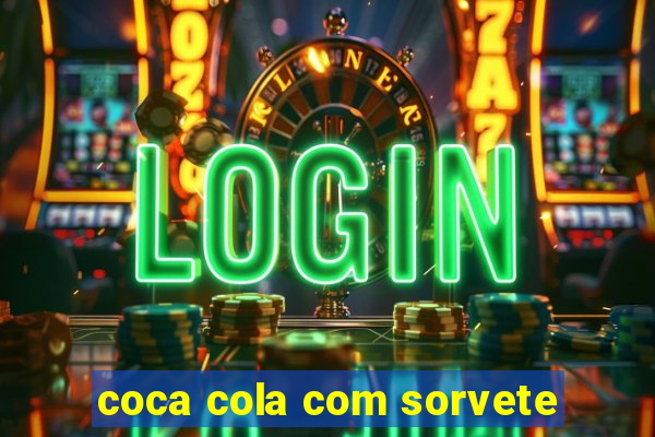 coca cola com sorvete