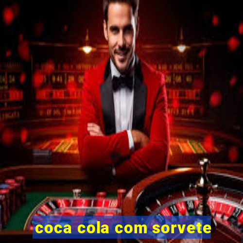 coca cola com sorvete