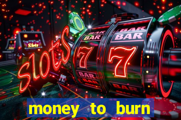 money to burn system pt br